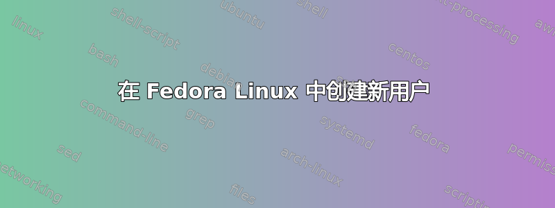 在 Fedora Linux 中创建新用户