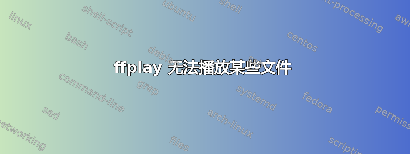 ffplay 无法播放某些文件