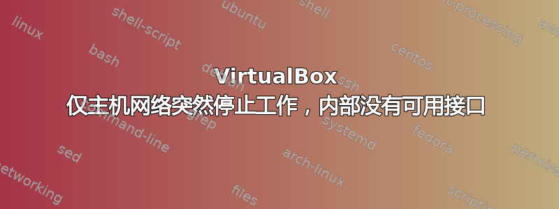 VirtualBox 仅主机网络突然停止工作，内部没有可用接口