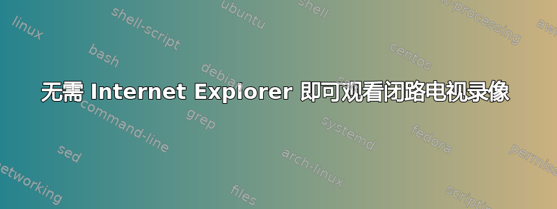 无需 Internet Explorer 即可观看闭路电视录像