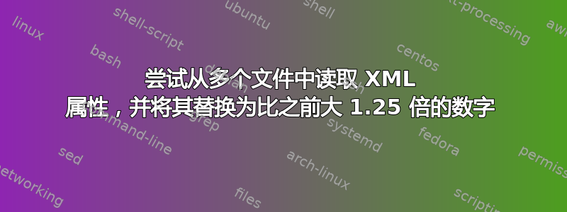 尝试从多个文件中读取 XML 属性，并将其替换为比之前大 1.25 倍的数字