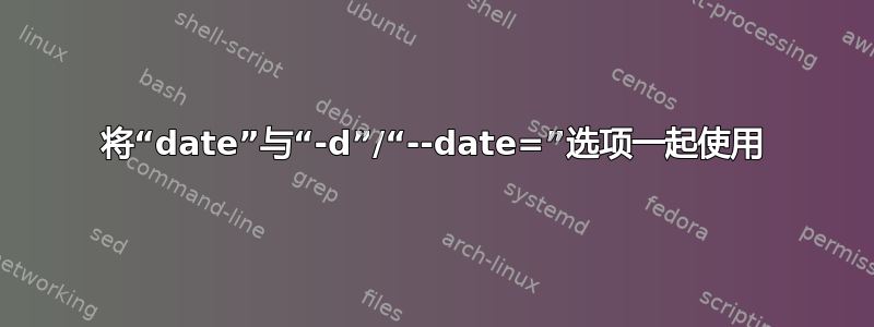 将“date”与“-d”/“--date=”选项一起使用