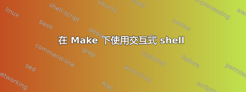 在 Make 下使用交互式 shell