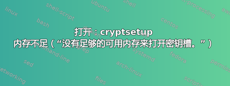 打开：cryptsetup 内存不足（“没有足够的可用内存来打开密钥槽。”）