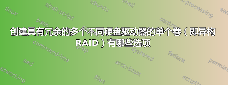 创建具有冗余的多个不同硬盘驱动器的单个卷（即异构 RAID）有哪些选项