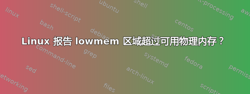 Linux 报告 lowmem 区域超过可用物理内存？