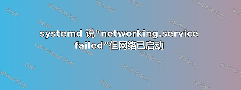 systemd 说“networking.service failed”但网络已启动