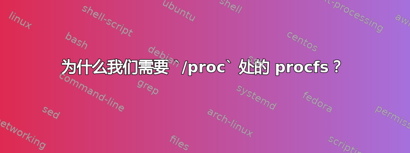 为什么我们需要 `/proc` 处的 procfs？