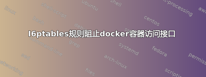 I6ptables规则阻止docker容器访问接口