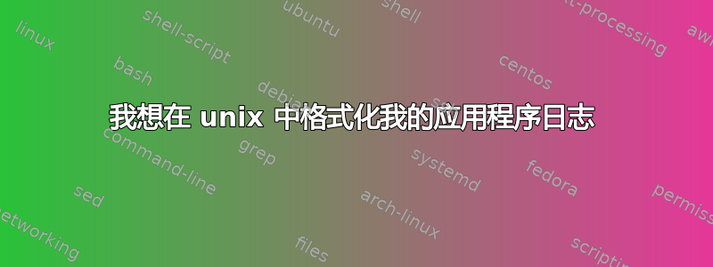 我想在 unix 中格式化我的应用程序日志