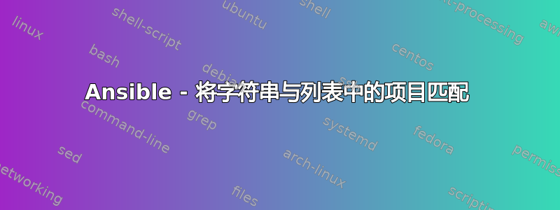 Ansible - 将字符串与列表中的项目匹配