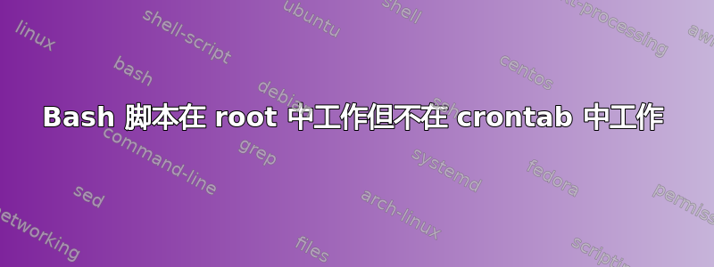 Bash 脚本在 root 中工作但不在 crontab 中工作