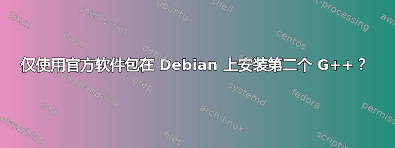 仅使用官方软件包在 Debian 上安装第二个 G++？