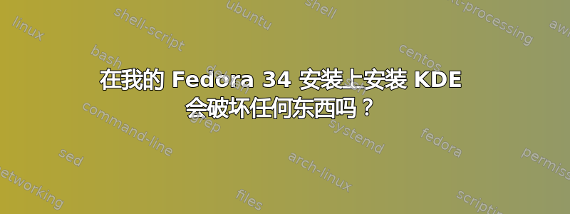 在我的 Fedora 34 安装上安装 KDE 会破坏任何东西吗？