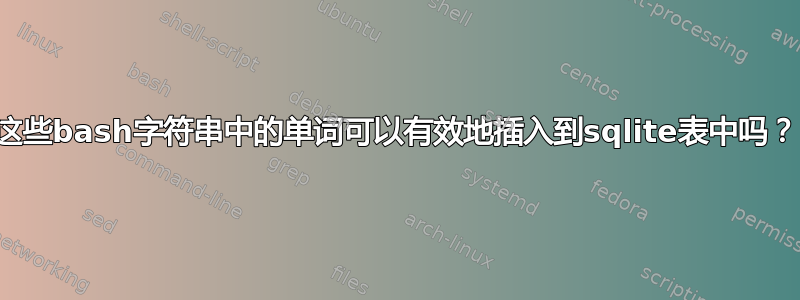 这些bash字符串中的单词可以有效地插入到sqlite表中吗？