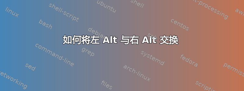 如何将左 Alt 与右 Alt 交换