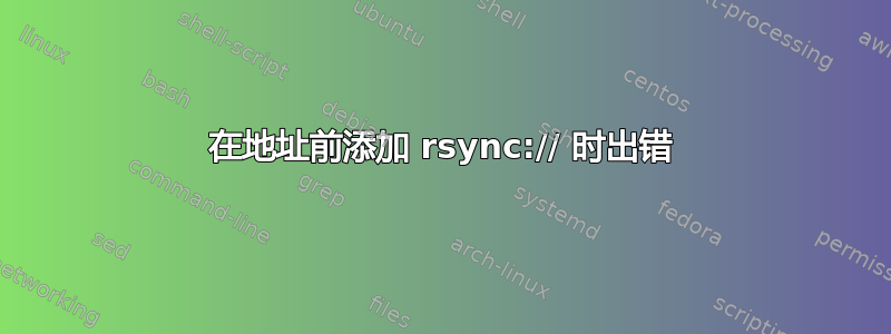 在地址前添加 rsync:// 时出错