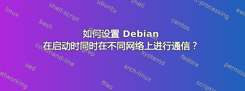 如何设置 Debian 在启动时同时在不同网络上进行通信？