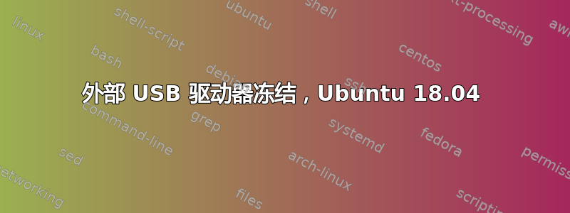 外部 USB 驱动器冻结，Ubuntu 18.04