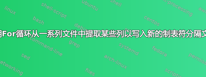 使用For循环从一系列文件中提取某些列以写入新的制表符分隔文件