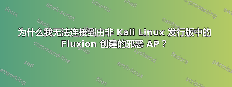 为什么我无法连接到由非 Kali Linux 发行版中的 Fluxion 创建的邪恶 AP？