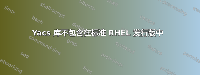 Yacs 库不包含在标准 RHEL 发行版中 