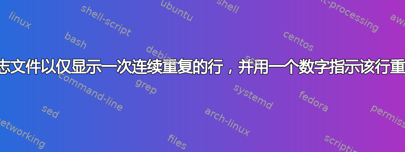 如何清理日志文件以仅显示一次连续重复的行，并用一个数字指示该行重复的次数？