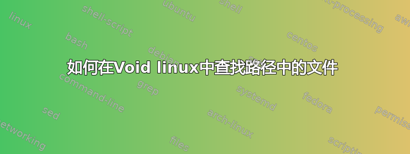 如何在Void linux中查找路径中的文件