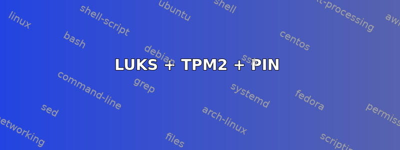 LUKS + TPM2 + PIN