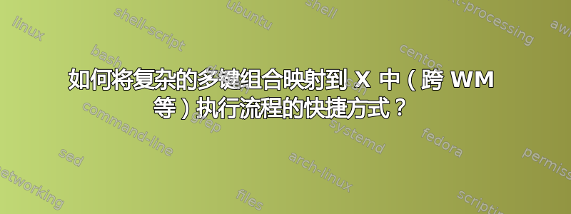 如何将复杂的多键组合映射到 X 中（跨 WM 等）执行流程的快捷方式？