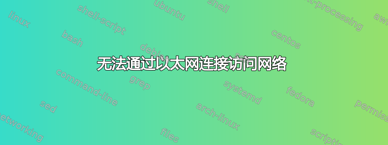 无法通过以太网连接访问网络