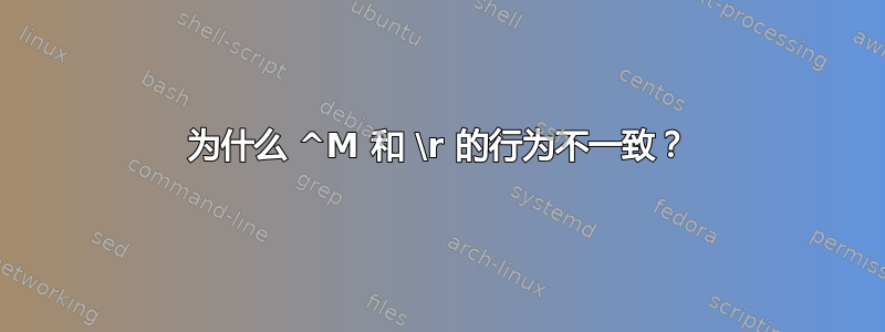 为什么 ^M 和 \r 的行为不一致？