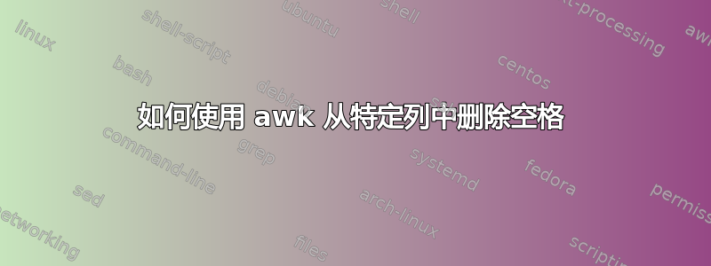 如何使用 awk 从特定列中删除空格