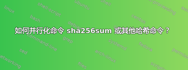 如何并行化命令 sha256sum 或其他哈希命令？