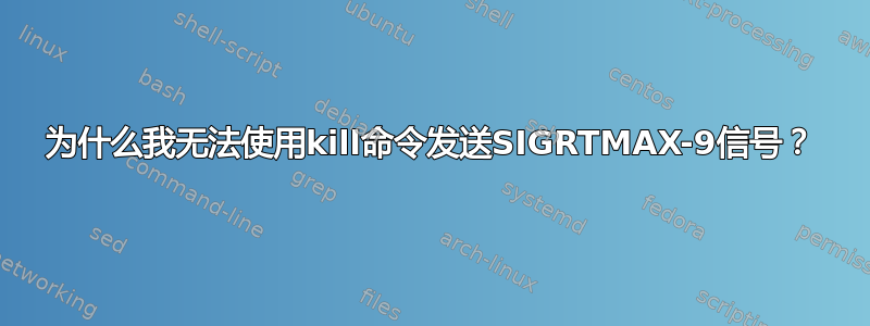 为什么我无法使用kill命令发送SIGRTMAX-9信号？