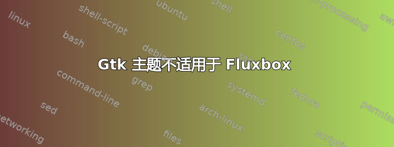 Gtk 主题不适用于 Fluxbox