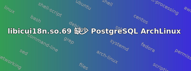 libicui18n.so.69 缺少 PostgreSQL ArchLinux