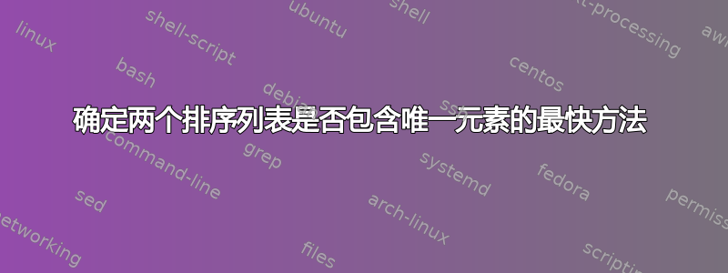 确定两个排序列表是否包含唯一元素的最快方法