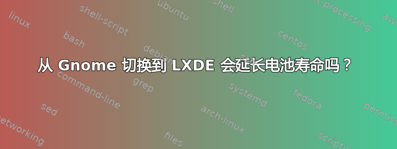 从 Gnome 切换到 LXDE 会延长电池寿命吗？