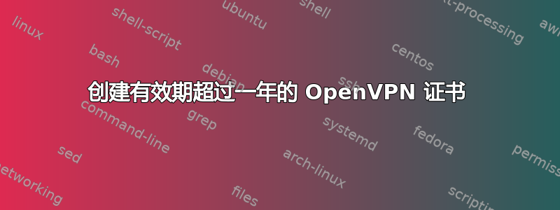 创建有效期超过一年的 OpenVPN 证书