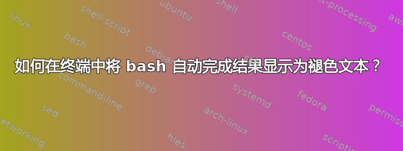 如何在终端中将 bash 自动完成结果显示为褪色文本？