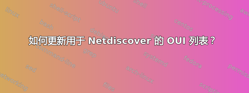 如何更新用于 Netdiscover 的 OUI 列表？