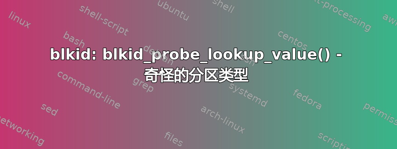 blkid: blkid_probe_lookup_value() - 奇怪的分区类型