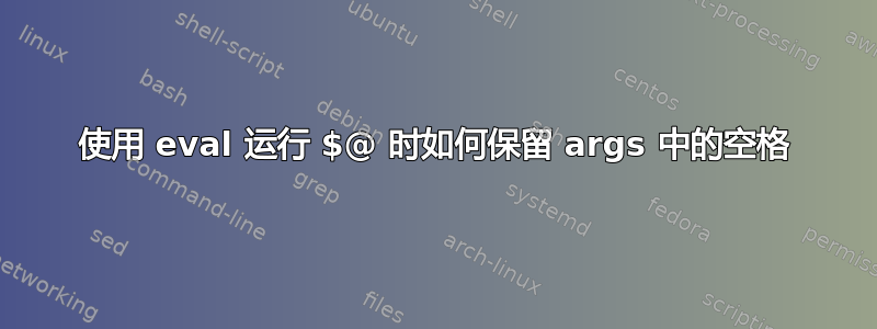 使用 eval 运行 $@ 时如何保留 args 中的空格