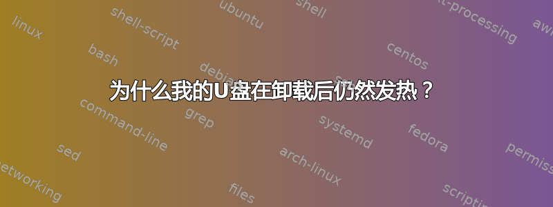 为什么我的U盘在卸载后仍然发热？