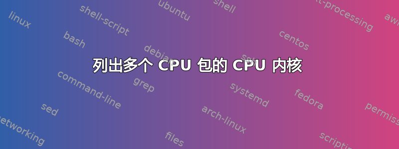 列出多个 CPU 包的 CPU 内核