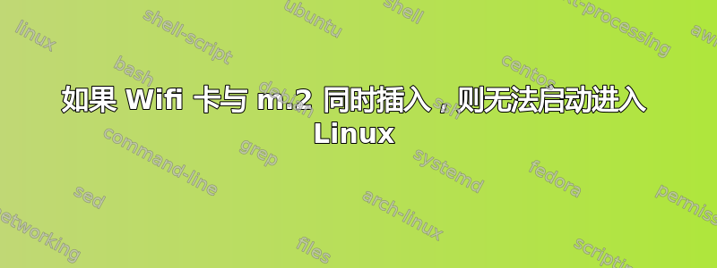 如果 Wifi 卡与 m.2 同时插入，则无法启动进入 Linux