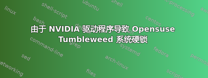 由于 NVIDIA 驱动程序导致 Opensuse Tumbleweed 系统硬锁