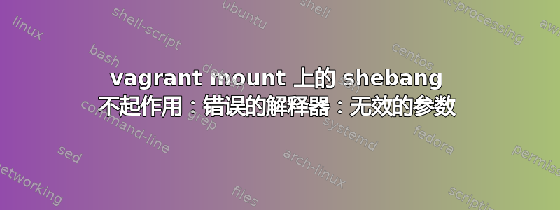 vagrant mount 上的 shebang 不起作用：错误的解释器：无效的参数