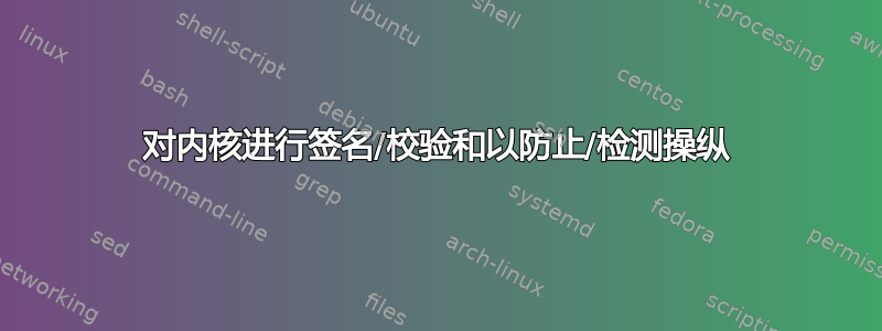 对内核进行签名/校验和以防止/检测操纵